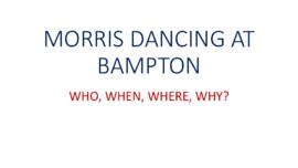 MORRIS DANCING AT BAMPTON Who, What, When,Where